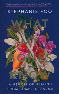 Obrazek What My Bones Know A Memoir of Healing from Complex Trauma
