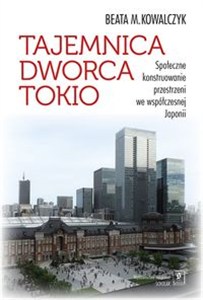Obrazek Tajemnica Dworca Tokio Społeczne konstruowanie przestrzeni we współczesnej Japonii