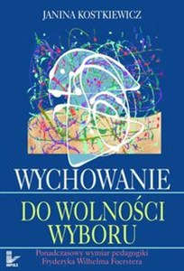 Picture of Wychowanie do wolności wyboru Ponadczasowy wymiar pedagogiki Fryderyka Wilhelma Foerstera