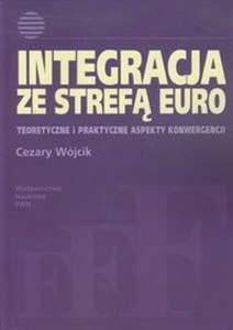 Obrazek Integracja ze strefą euro Teoretyczne i praktyczne aspekty konwergencji