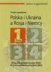 Obrazek Polska i Ukraina a Rosja i Niemcy trudne sąsiedztwa Tom 1 Od zarania dziejów Ukrainy i Polski do czasu autonomii galicyjskiej 1865