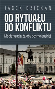 Obrazek Od rytuału do konfliktu Mediatyzacja żałoby posmoleńskiej