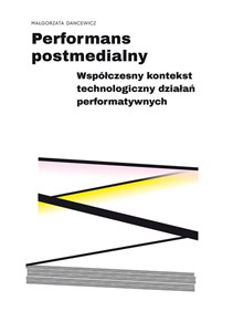 Obrazek Performans postmedialny Współczesny kontekst technologiczny działań performatywnych