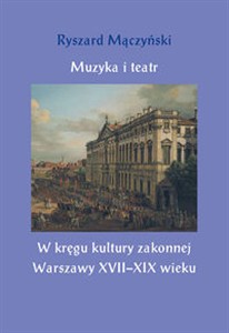 Obrazek Muzyka i teatr W kręgu kultury zakonnej Warszawy XVII–XIX wieku