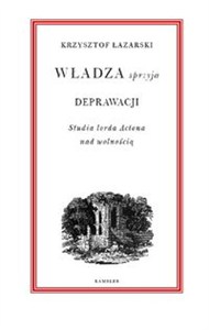 Obrazek Władza sprzyja deprawacji Studia lorda Actona nad wolnością