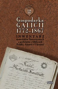 Obrazek Gospodarka Galicji 1772-1867 Inwentarz materiałów historycznych z archiwów i bibliotek Polski, Austrii