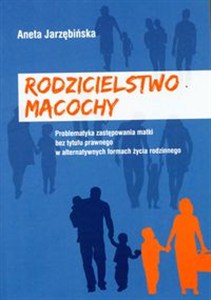 Obrazek Rodzicielstwo macochy Problematyka zastępowania matki bez tytułu prawnego w alternatywnych formach życia rodzinnego