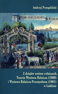 Obrazek Z dziejów wystaw rolniczych Trzecie Wystawa Rolnicza (1860) i Wystawa Rolniczo - Przemysłowa (1901) w Lublinie