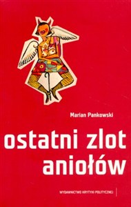 Obrazek Ostatni zlot aniołów Z rękopisu sylwy Mariana Pankowskiego sześć rozmaitych dni wybrał Piotr Marecki, edytor