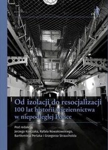 Picture of Od izolacji do resocjalizacji 100 lat historii więziennictwa w niepodległej Polsce. Wybrane aspekty