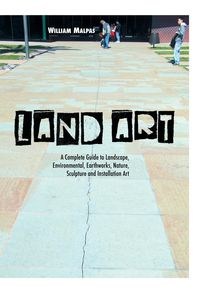 Obrazek Land Art A Complete Guide to Landscape, Environmental, Earthworks, Nature, Sculpture and Installation Art