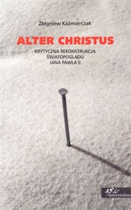Obrazek Alter Christus Krytyczna rekonstrukcja światopoglądu Jana Pawła II