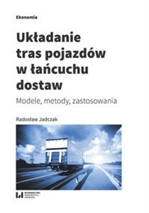 Obrazek Układanie tras pojazdów w łańcuchu dostaw Modele, metody, zastosowania
