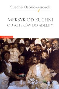 Obrazek Meksyk od kuchni Od Azteków do Adelity