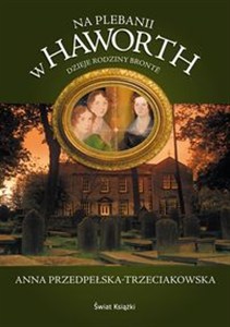 Obrazek Na plebanii w Haworth Dzieje rodziny Bronte