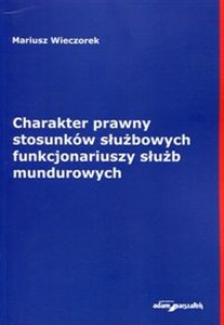 Obrazek Charakter prawny stosunków służbowych funkcjonariuszy służb mundurowych