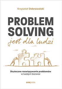 Obrazek Problem Solving jest dla ludzi. Skuteczne rozwiązywanie problemów w każdym biznesie