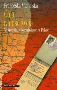 Obrazek Cała radość życia Na Wołyniu, w Kazachstanie, w Polsce