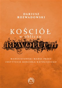 Obrazek Kościół w obliczu rewolucji Marksistowski marsz przez instytucje kościoła katolickiego