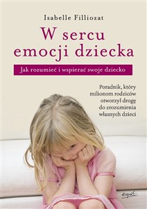 Obrazek W sercu emocji dziecka Jak rozumieć i wspierać swoje dziecko