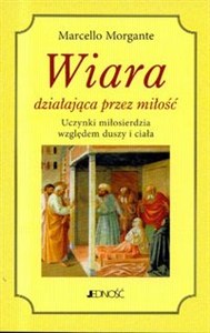 Obrazek Wiara działająca przez miłość Uczynki miłosierdzia względem duszy i ciała