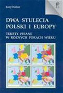 Obrazek Dwa stulecia Polski i Europy Teksty pisane w różnych porach wieku
