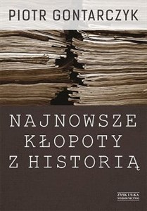 Obrazek Najnowsze kłopoty z historią Publicystyka z lat 2008-2012