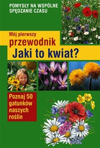 Obrazek Mój pierwszy przewodnik Jaki to kwiat? Poznaj 50 gatunków naszych roślin
