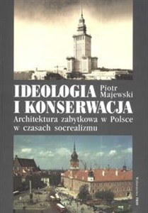 Obrazek Ideologia i konserwacja Architektura zabytkowa w Polsce w czasach socrealizmu