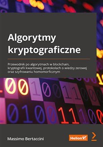 Obrazek Algorytmy kryptograficzne. Przewodnik po algorytmach w blockchain, kryptografii kwantowej, protokołach o wiedzy zerowej oraz szyfrowaniu homomorficznym