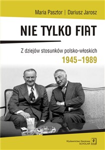Obrazek Nie tylko Fiat Z dziejów stosunków polsko-włoskich 1945-1989