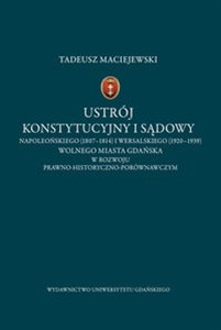 Obrazek Ustrój konstytucyjny i sądowy napoleońskiego (1807-1814) i wersalskiego (1920-1939) Wolnego Miasta Gdańska w rozwoju prawno-historyczno-porównawczym