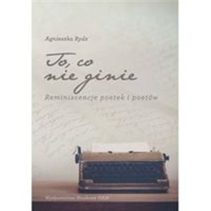 Obrazek To, co nie ginie Reminiscencje poetek i poetów
