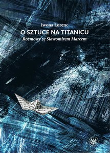Obrazek O sztuce na Titanicu. Rozmowy ze Sławomirem Marcem