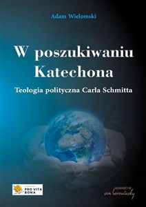 Obrazek W poszukiwaniu Katechona. Teologia polityczna Carla Schmitta