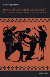 Obrazek Aporetyczna nieśmiertelność Esej o Fedonie, śmierci i nowoczesnym podmiocie