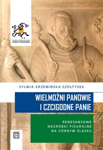 Obrazek Wielmożni Panowie i Czcigodne Panie Renesansowe nagrobki figuralne na Górnym Śląsku