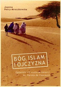 Obrazek Bóg islam i ojczyzna Opowieść na stulecie śmierci bł. Karola de Foucauld