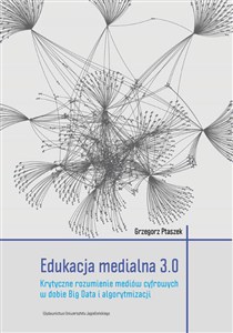 Obrazek Edukacja medialna 3.0 Krytyczne rozumienie mediów cyfrowych w dobie Big Data i algorytmizacji