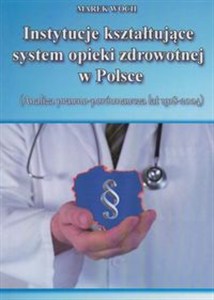 Obrazek Instytucje kształtujące system opieki zdrowotn Analiza prawno-porównawcza lat 1918-2004