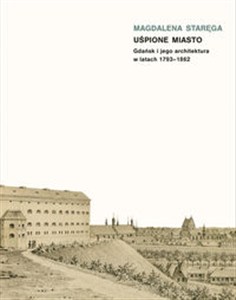 Obrazek Uśpione miasto Gdańsk i jego architektura w latach 1793-1862