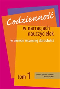 Obrazek Codzienność w narracjach nauczycielek w okresie wczesnej dorosłości Tom 1