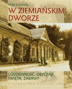 Obrazek W ziemiańskim dworze Codzienność, obyczaje, święta, zabawy