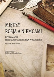Obrazek Między Rosją a Niemcami Dyplomacja Środkowoeuropejska w XX wieku. Lata 1945-2000 Tom 2