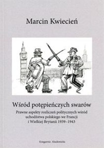 Obrazek Wśród potępieńczych swarów Prawne aspekty rozliczeń politycznych wśród uchodźstwa polskiego we Francji i w Wielkiej Brytanii 19