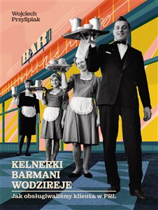 Obrazek Kelnerki, barmani, wodzireje Jak obsługiwaliśmy klienta w PRL