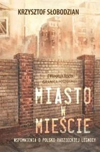 Obrazek Miasto w mieście Wspomnienia o polsko - radzieckiej Legnicy