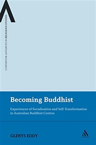 Obrazek Becoming Buddhist: Experiences of Socialization and Self-Transformation in Two Australian Buddhist Centres (Continuum Advances in Religious Studies)