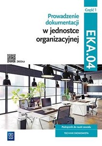 Obrazek Prowadzenie dokumentacji w jednostce organizacyjnej Kwalifikacja EKA.04. Podręcznik do nauki zawodu technik ekonomista Część 1