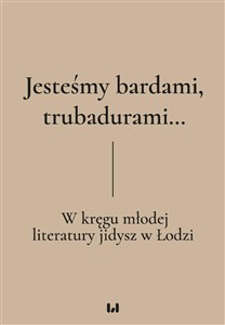 Obrazek Jesteśmy bardami, trubadurami… W kręgu młodej literatury jidysz w Łodzi